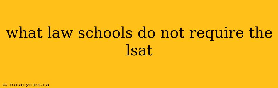 what law schools do not require the lsat