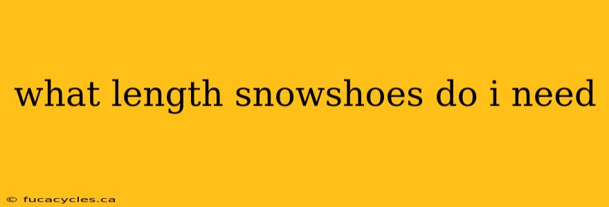 what length snowshoes do i need