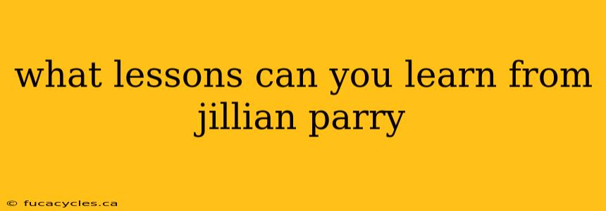 what lessons can you learn from jillian parry