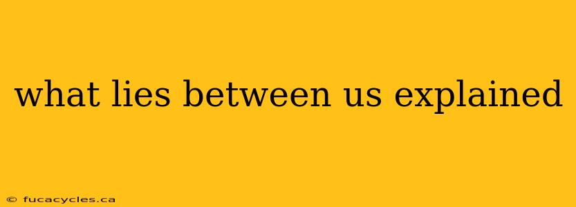 what lies between us explained