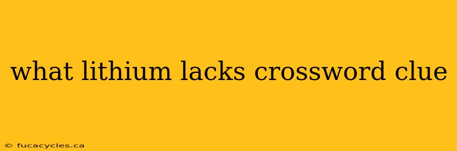 what lithium lacks crossword clue