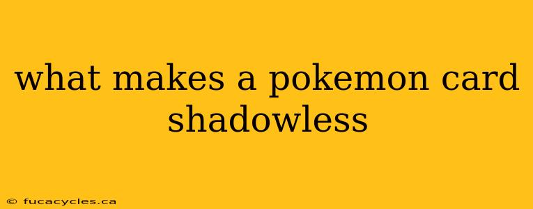 what makes a pokemon card shadowless