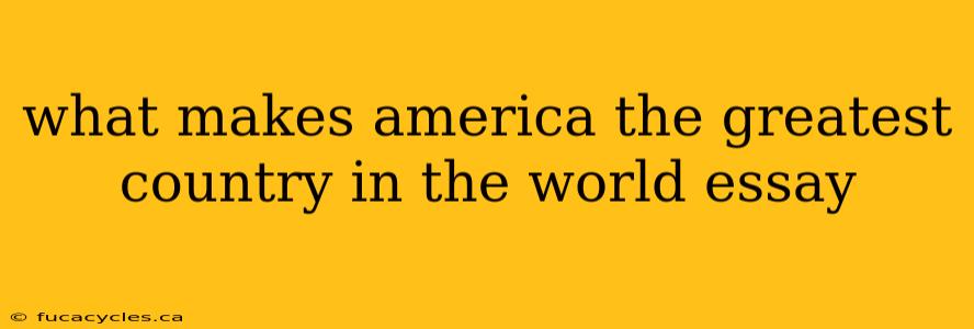 what makes america the greatest country in the world essay