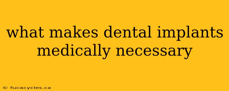 what makes dental implants medically necessary