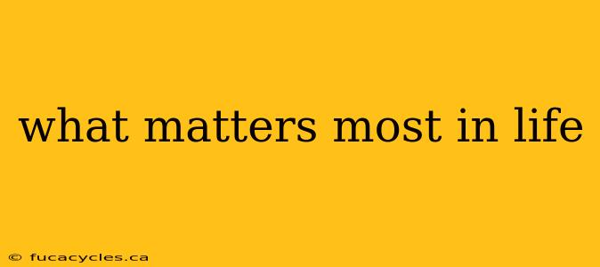 what matters most in life