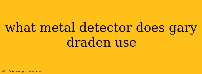 what metal detector does gary draden use