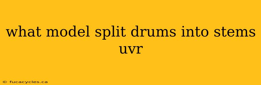 what model split drums into stems uvr