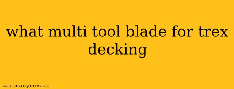 what multi tool blade for trex decking