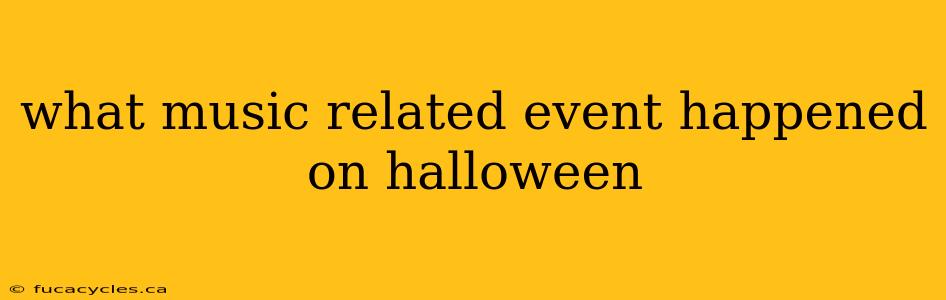 what music related event happened on halloween