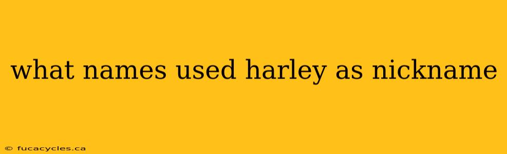 what names used harley as nickname