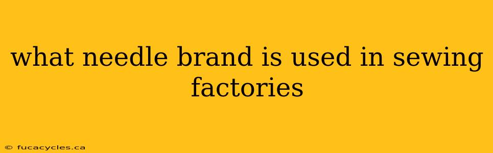 what needle brand is used in sewing factories