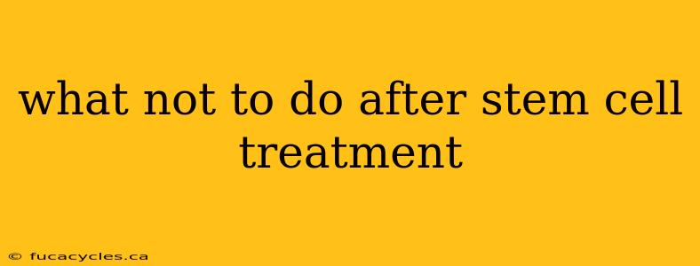 what not to do after stem cell treatment