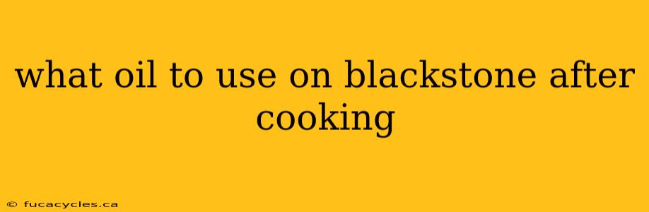 what oil to use on blackstone after cooking