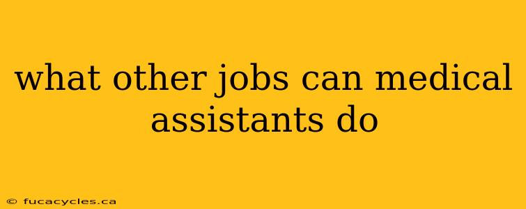 what other jobs can medical assistants do