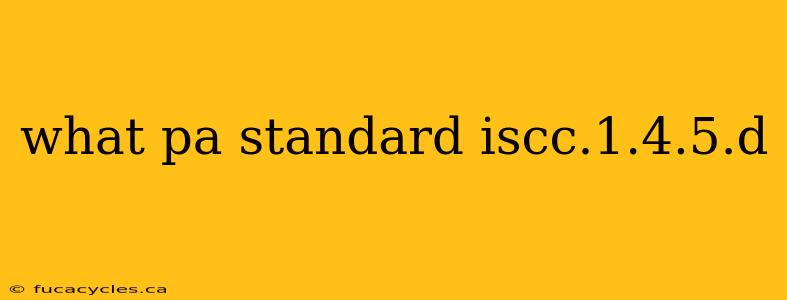 what pa standard iscc.1.4.5.d