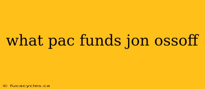 what pac funds jon ossoff