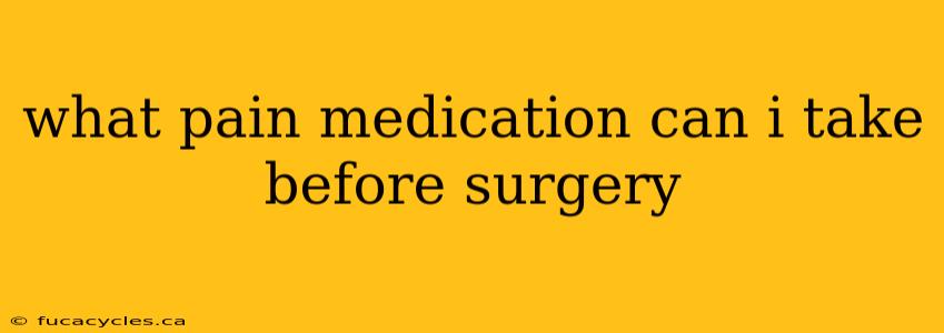 what pain medication can i take before surgery