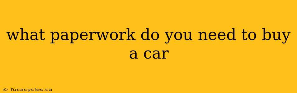 what paperwork do you need to buy a car