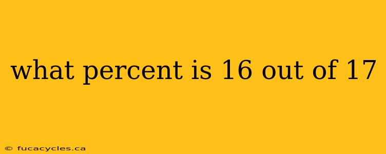 what percent is 16 out of 17