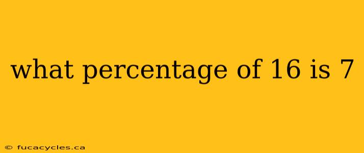 what percentage of 16 is 7