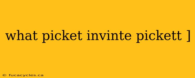 what picket invinte pickett ]