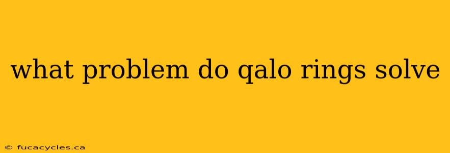 what problem do qalo rings solve