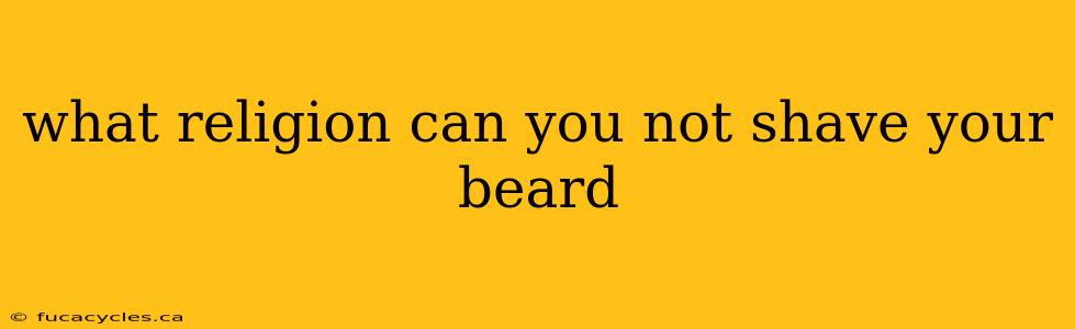 what religion can you not shave your beard