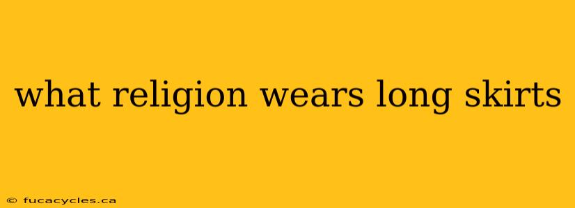 what religion wears long skirts