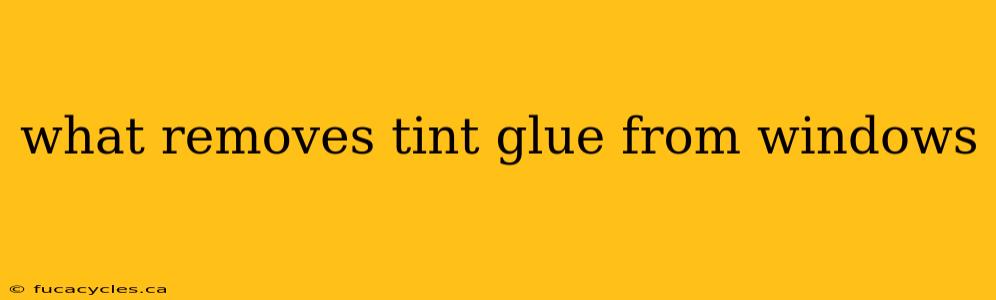 what removes tint glue from windows