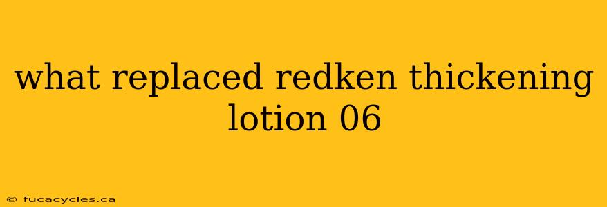 what replaced redken thickening lotion 06