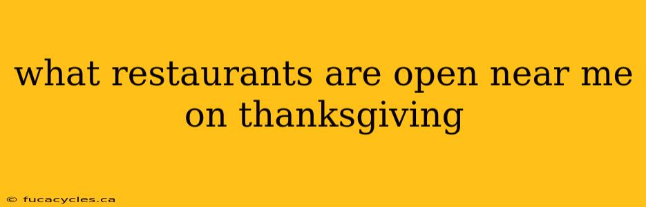 what restaurants are open near me on thanksgiving