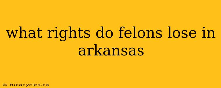 what rights do felons lose in arkansas