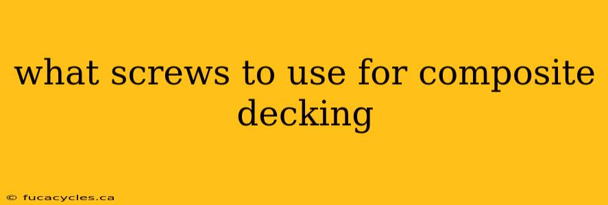 what screws to use for composite decking