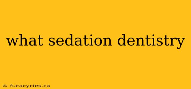 what sedation dentistry