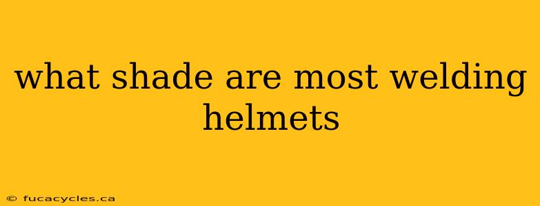 what shade are most welding helmets