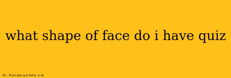 what shape of face do i have quiz