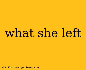 what she left