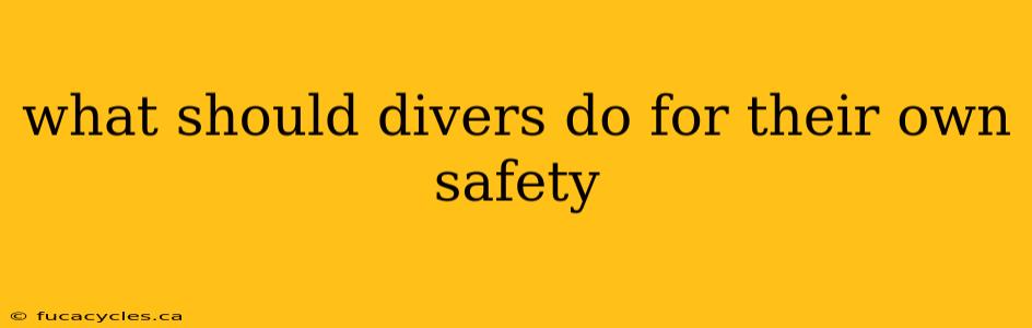 what should divers do for their own safety