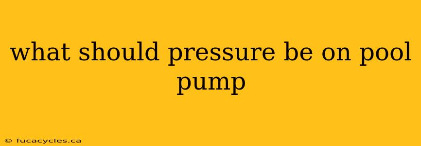 what should pressure be on pool pump