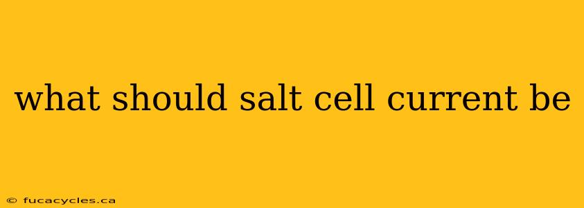 what should salt cell current be