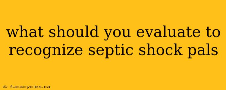 what should you evaluate to recognize septic shock pals