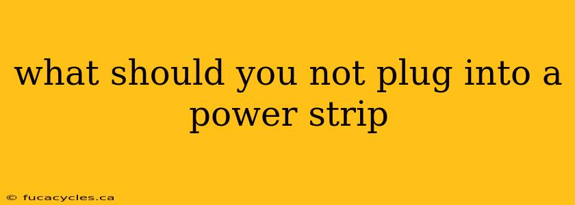 what should you not plug into a power strip