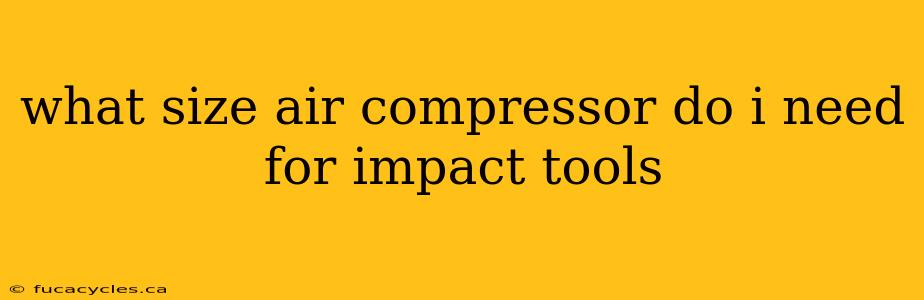 what size air compressor do i need for impact tools