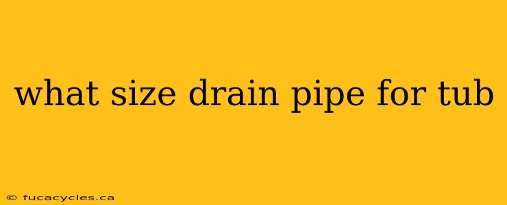 what size drain pipe for tub