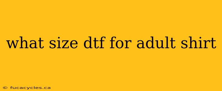 what size dtf for adult shirt