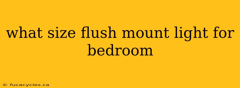 what size flush mount light for bedroom