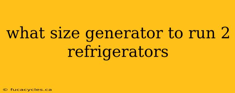 what size generator to run 2 refrigerators