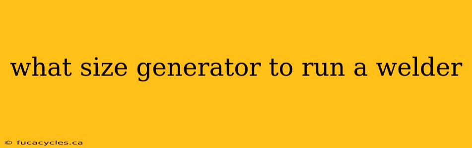 what size generator to run a welder