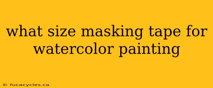 what size masking tape for watercolor painting