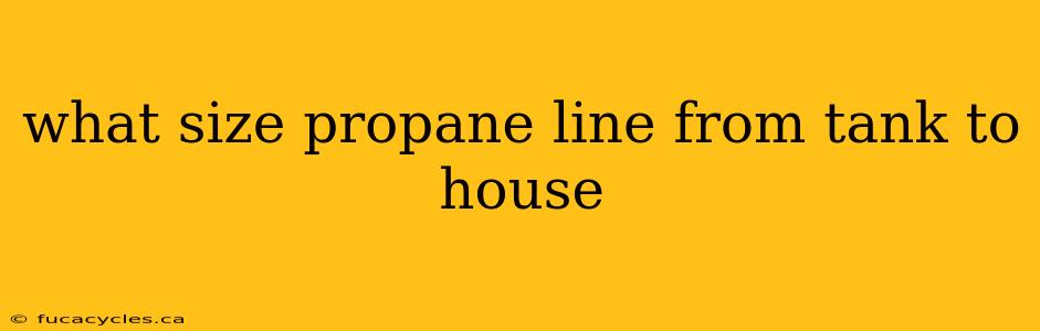 what size propane line from tank to house